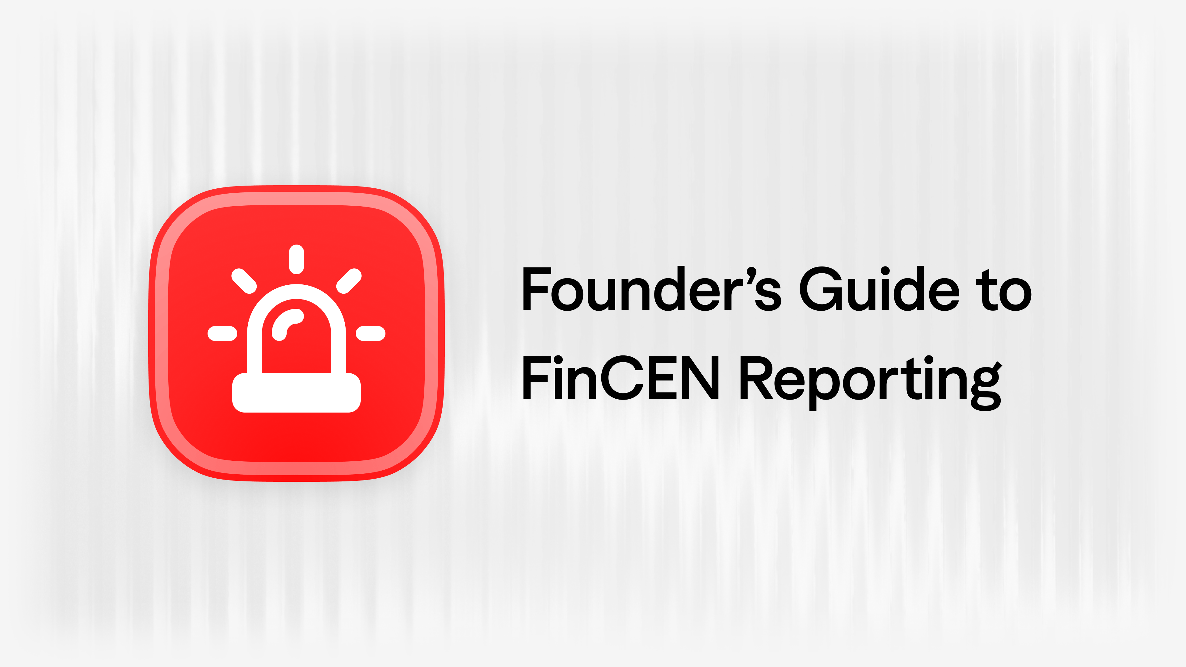 A Founder’s Guide to FinCEN Reporting article visual